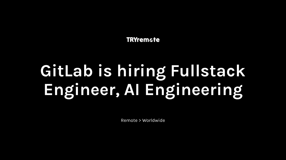 Fullstack Engineer, AI Engineering at GitLab | Work from home
