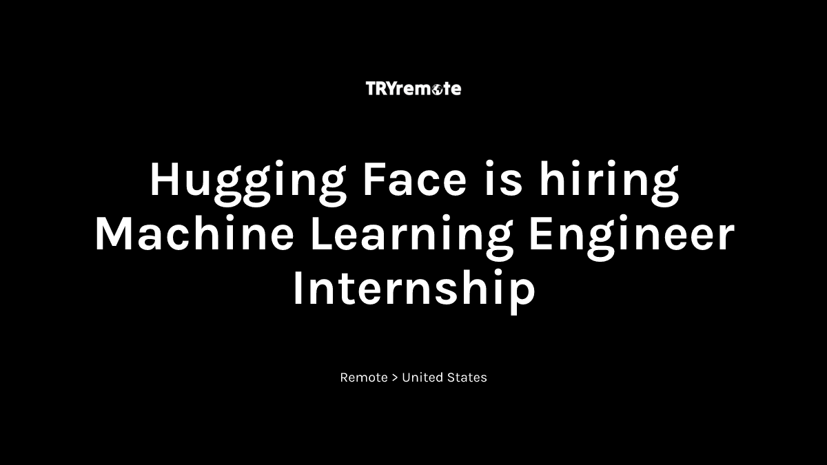 Machine Learning Engineer Internship at Hugging Face | Work from home