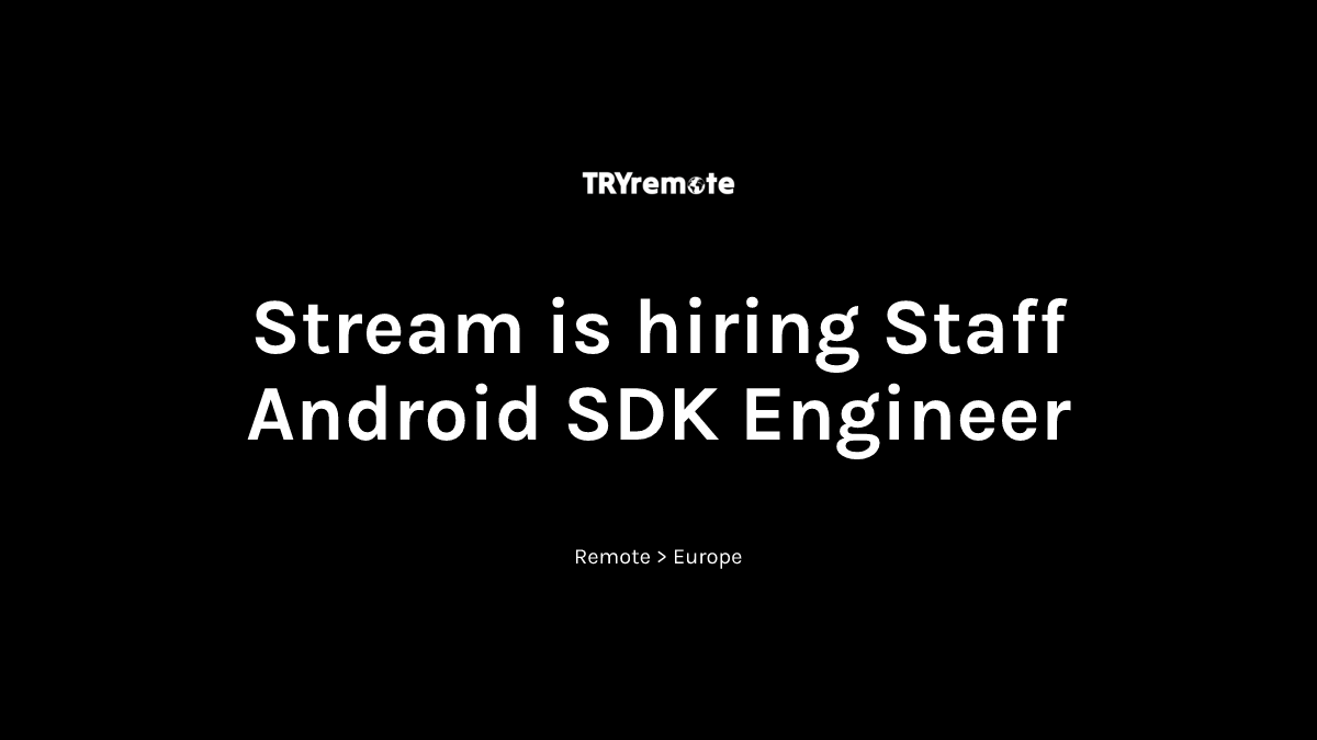 Staff Android SDK Engineer at Stream | Work from home