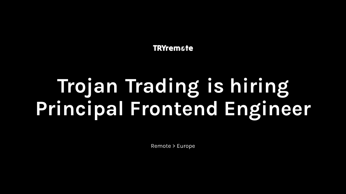 Principal Frontend Engineer at Trojan Trading | Work from home
